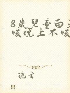 8岁儿童白天干咳晚上不咳