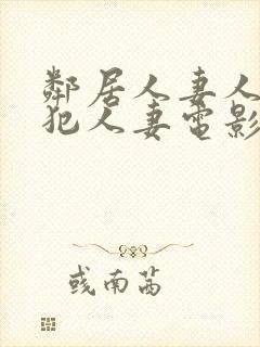 邻居人妻人公侵犯人妻电影