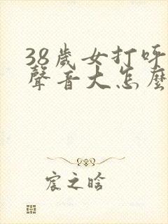 38岁女打呼噜声音大怎么办