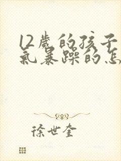12岁的孩子脾气暴躁的怎么办
