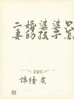 二婚婆婆只顾前妻的孩子怎么办