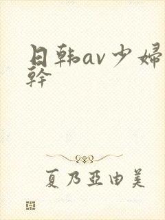 日韩av少妇强干