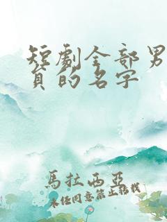 短剧全部男主演员的名字