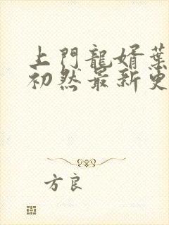 上门龙婿叶辰萧初然最新更新
