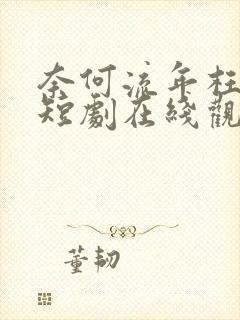 奈何流年枉情深短剧在线观看