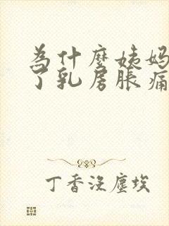 为什么姨妈快来了乳房胀痛
