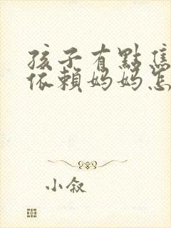 孩子有点焦虑太依赖妈妈怎么办