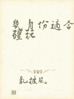 几月份适合去新疆玩