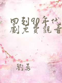 回到90年代短剧免费观看