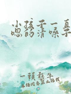 小孩子一直嗯嗯嗯的清嗓子怎么办
