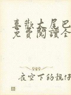 喜欢大尾巴漫画免费阅读全集