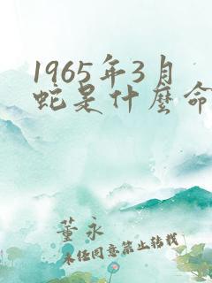 1965年3月蛇是什么命