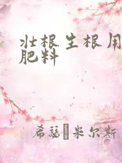 壮根生根用什么肥料