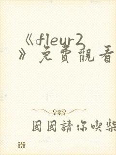 《fleur2》免费观看全集动漫