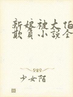 新娘被大伯轮流欺负小说全文免费