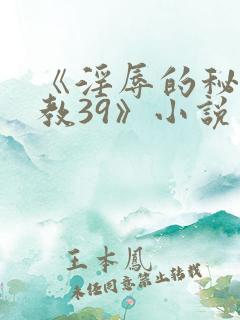 《淫辱的秘书调教39》小说
