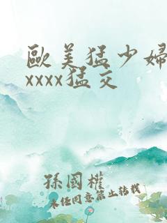 欧美猛少妇色xxxxx猛交
