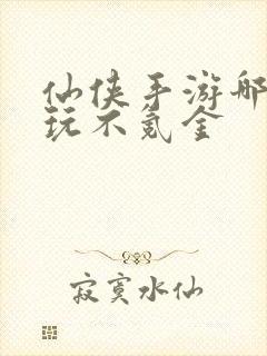 仙侠手游哪个好玩不氪金