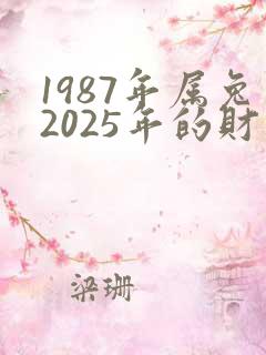 1987年属兔2025年的财运方向