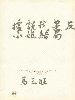 据说我是反派大小姐结局