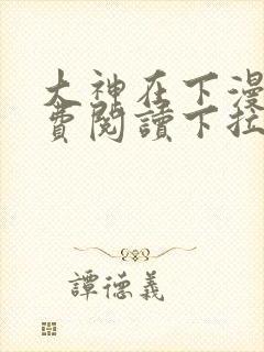 大神在下漫画免费阅读下拉式全集