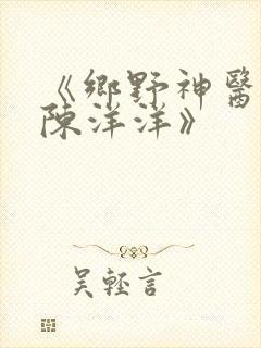 《乡野神医林飞陈洋洋》