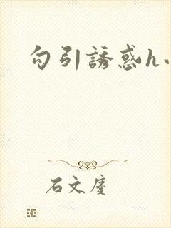 勾引诱惑h小说