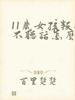 11岁女孩叛逆不听话怎么办