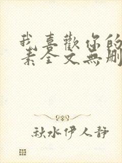 我喜欢你的信息素全文无删减加番外txt