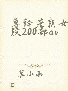 专干老熟女大屁股200部av