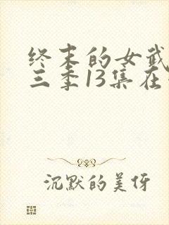 终末的女武神第三季13集在哪里看