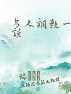多人调教一女小说