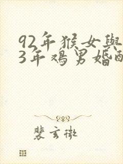 92年猴女与93年鸡男婚配好不好