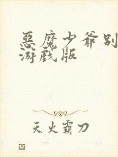 恶魔少爷别吻我游戏版