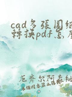 cad多张图纸转换pdf怎么转换