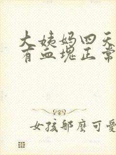 大姨妈四天了还有血块正常吗