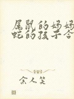 属鼠的妈妈和属蛇的孩子合不合