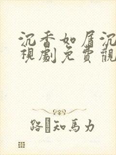 沉香如屑沉香电视剧免费观看完整版