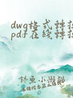 dwg格式转换pdf在线转换