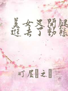 美女叉开腿让我进去了动态图片子