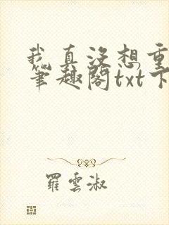 我真没想重生啊笔趣阁txt下载