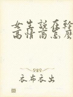女生说在干嘛呀高情商怎么回复