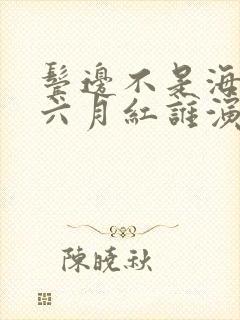 鬓边不是海棠红六月红谁演的