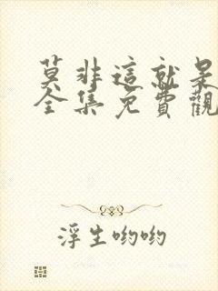 莫非这就是爱情全集免费观看