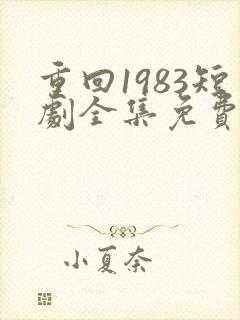 重回1983短剧全集免费观看高清