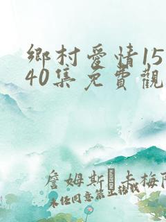乡村爱情15部40集免费观看