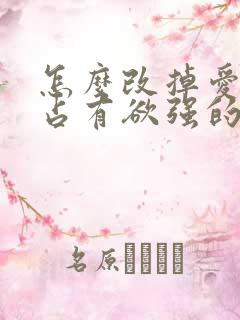 怎么改掉爱吃醋占有欲强的毛病