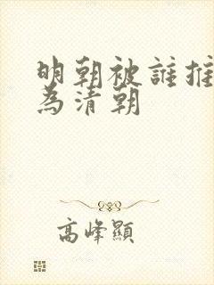 明朝被谁推翻改为清朝
