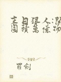 末日狠人:开局囤积万亿物资完整版下载