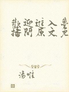 欢迎进入梦魇直播间原文免费阅读